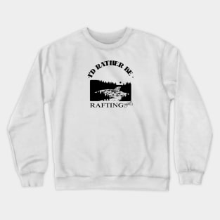 I'd Rather be Rafting Crewneck Sweatshirt